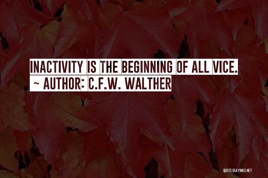 C.F.W. Walther Quotes: Inactivity Is The Beginning Of All Vice.