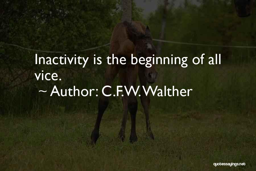 C.F.W. Walther Quotes: Inactivity Is The Beginning Of All Vice.