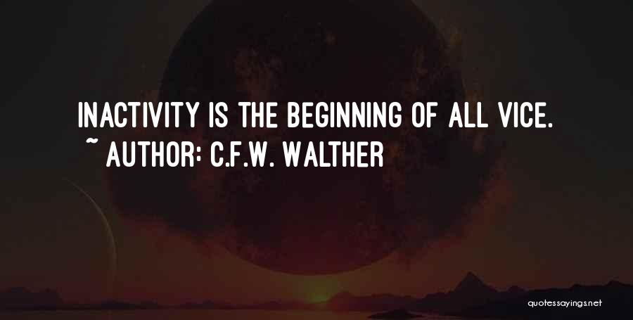 C.F.W. Walther Quotes: Inactivity Is The Beginning Of All Vice.