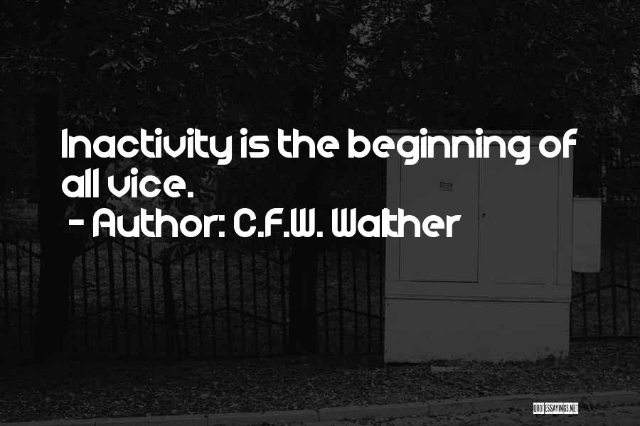 C.F.W. Walther Quotes: Inactivity Is The Beginning Of All Vice.