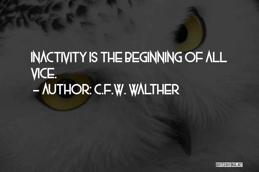 C.F.W. Walther Quotes: Inactivity Is The Beginning Of All Vice.
