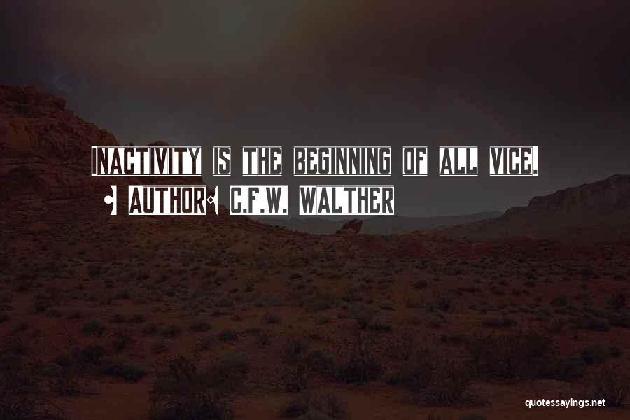 C.F.W. Walther Quotes: Inactivity Is The Beginning Of All Vice.