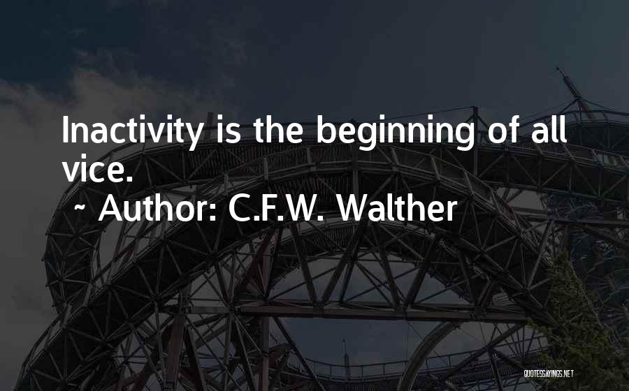 C.F.W. Walther Quotes: Inactivity Is The Beginning Of All Vice.