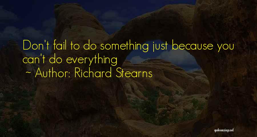 Richard Stearns Quotes: Don't Fail To Do Something Just Because You Can't Do Everything