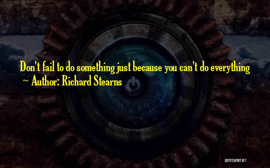 Richard Stearns Quotes: Don't Fail To Do Something Just Because You Can't Do Everything