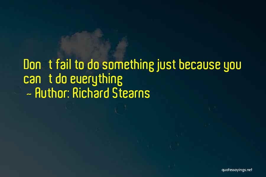 Richard Stearns Quotes: Don't Fail To Do Something Just Because You Can't Do Everything