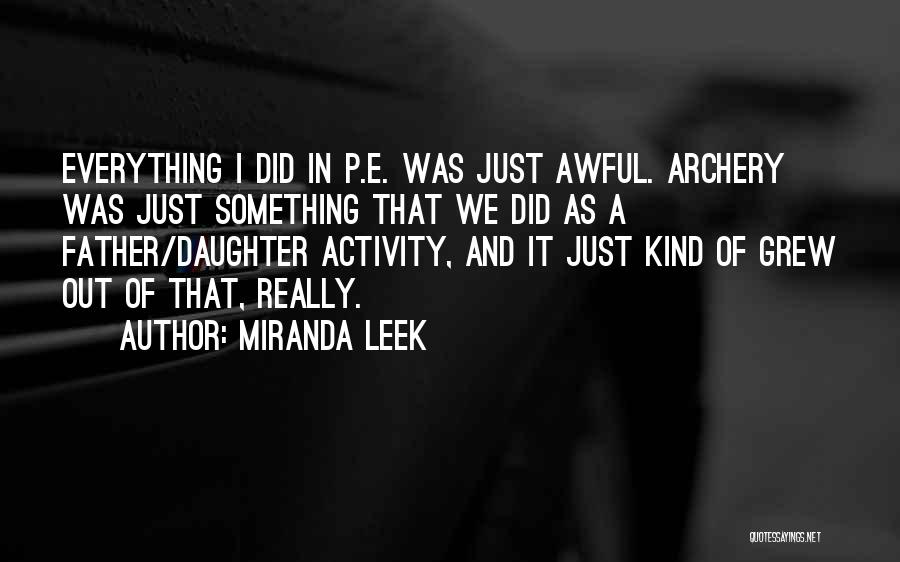 Miranda Leek Quotes: Everything I Did In P.e. Was Just Awful. Archery Was Just Something That We Did As A Father/daughter Activity, And