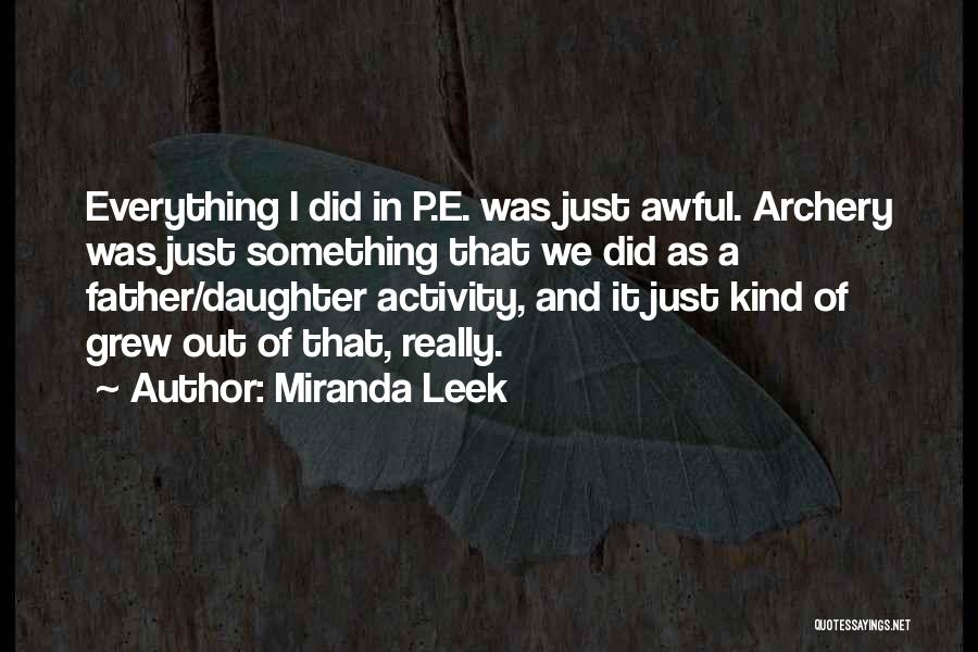 Miranda Leek Quotes: Everything I Did In P.e. Was Just Awful. Archery Was Just Something That We Did As A Father/daughter Activity, And