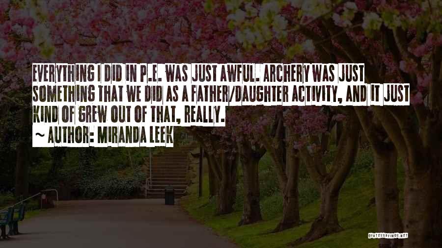 Miranda Leek Quotes: Everything I Did In P.e. Was Just Awful. Archery Was Just Something That We Did As A Father/daughter Activity, And