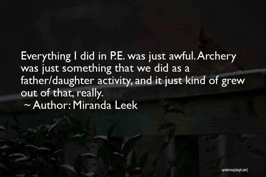 Miranda Leek Quotes: Everything I Did In P.e. Was Just Awful. Archery Was Just Something That We Did As A Father/daughter Activity, And