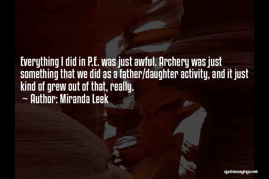 Miranda Leek Quotes: Everything I Did In P.e. Was Just Awful. Archery Was Just Something That We Did As A Father/daughter Activity, And