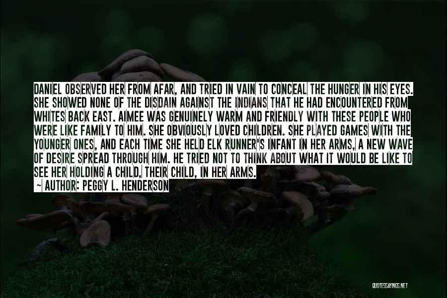Peggy L. Henderson Quotes: Daniel Observed Her From Afar, And Tried In Vain To Conceal The Hunger In His Eyes. She Showed None Of