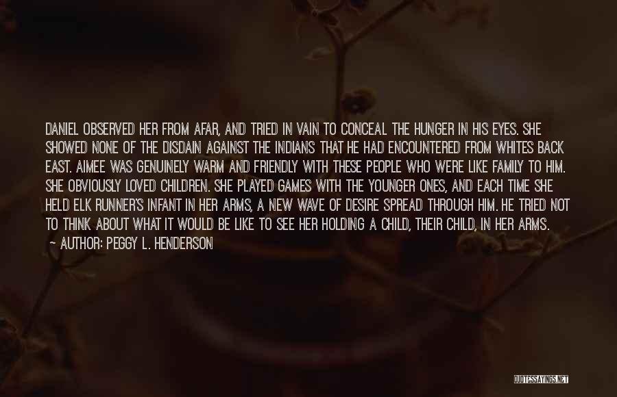 Peggy L. Henderson Quotes: Daniel Observed Her From Afar, And Tried In Vain To Conceal The Hunger In His Eyes. She Showed None Of