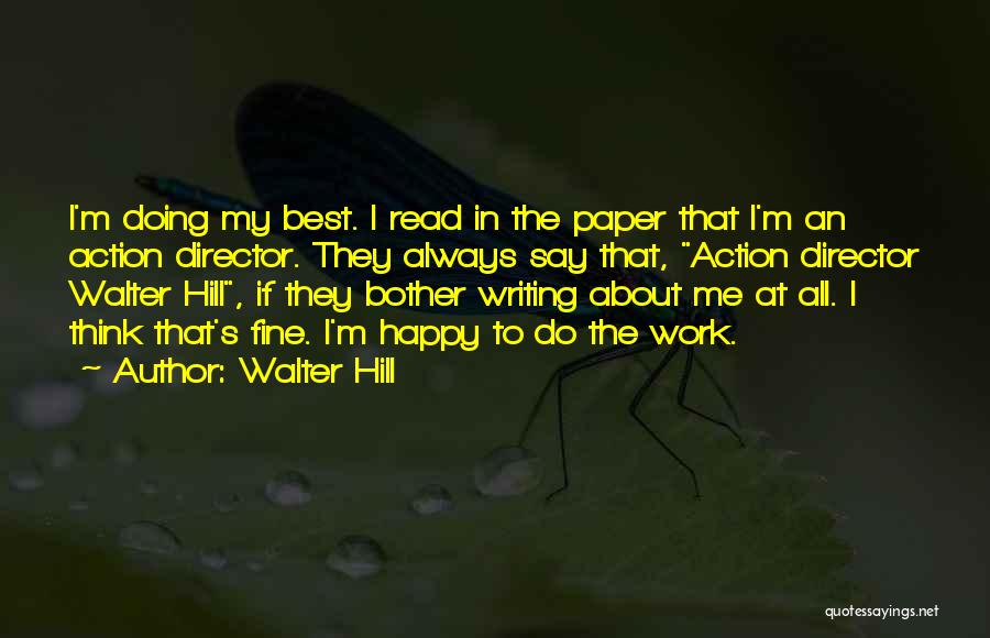 Walter Hill Quotes: I'm Doing My Best. I Read In The Paper That I'm An Action Director. They Always Say That, Action Director