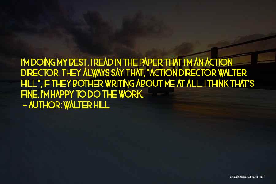 Walter Hill Quotes: I'm Doing My Best. I Read In The Paper That I'm An Action Director. They Always Say That, Action Director