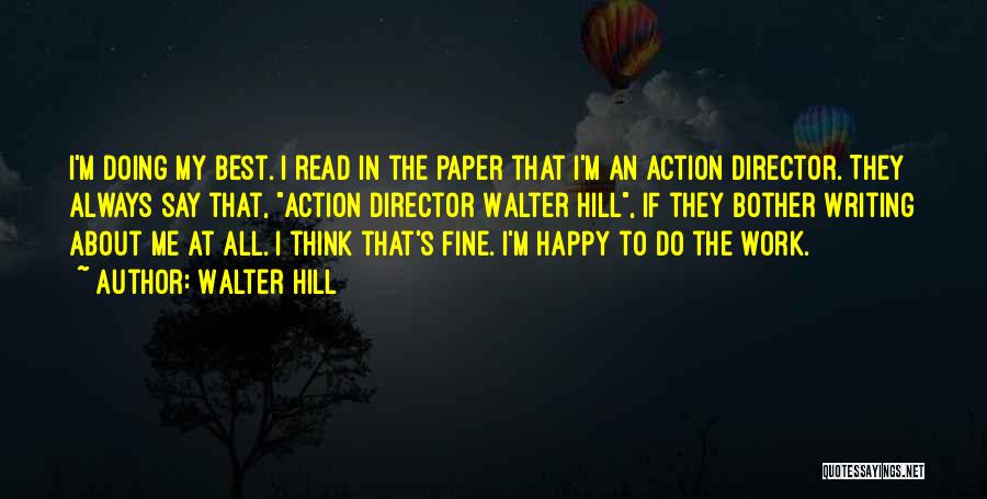 Walter Hill Quotes: I'm Doing My Best. I Read In The Paper That I'm An Action Director. They Always Say That, Action Director