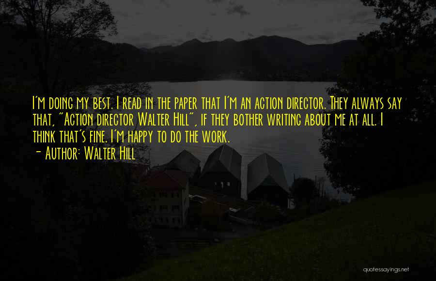 Walter Hill Quotes: I'm Doing My Best. I Read In The Paper That I'm An Action Director. They Always Say That, Action Director