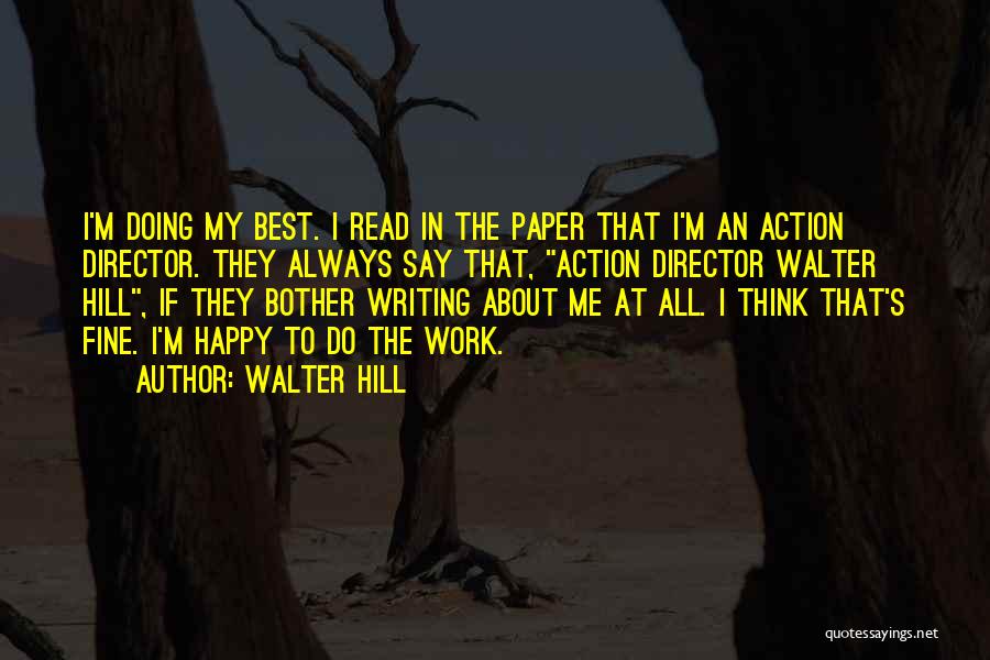 Walter Hill Quotes: I'm Doing My Best. I Read In The Paper That I'm An Action Director. They Always Say That, Action Director