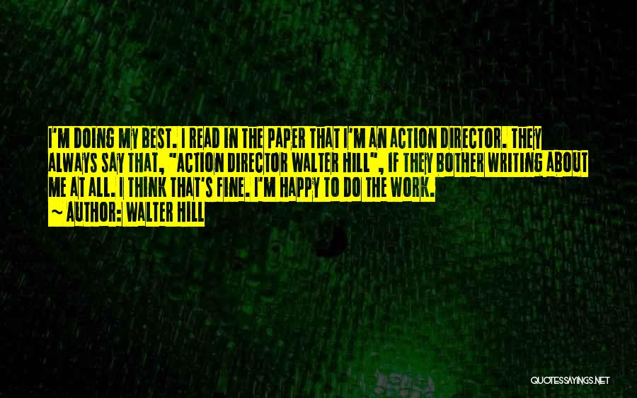 Walter Hill Quotes: I'm Doing My Best. I Read In The Paper That I'm An Action Director. They Always Say That, Action Director