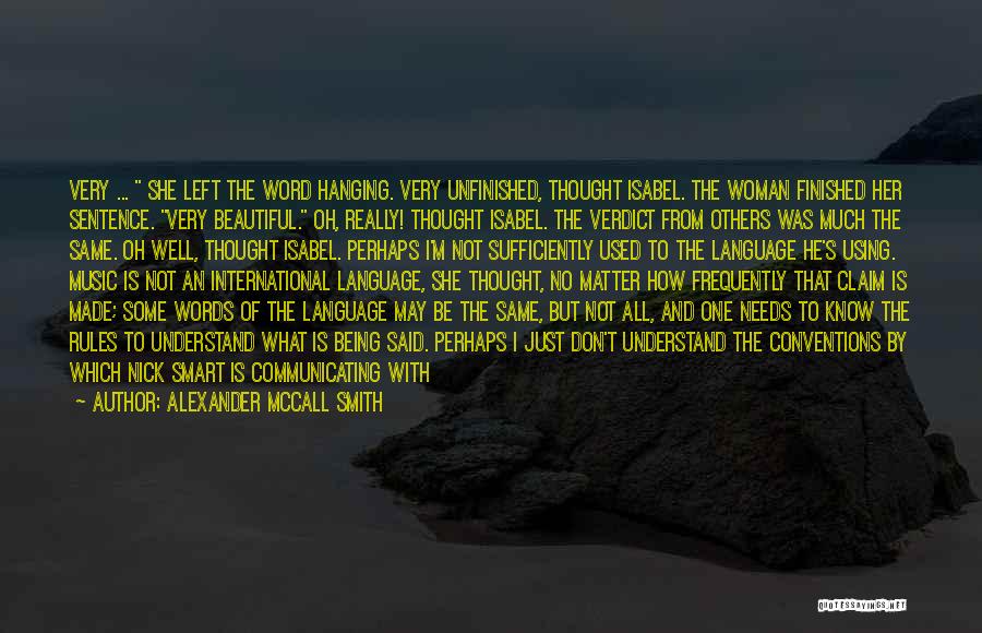 Alexander McCall Smith Quotes: Very ... She Left The Word Hanging. Very Unfinished, Thought Isabel. The Woman Finished Her Sentence. Very Beautiful. Oh, Really!