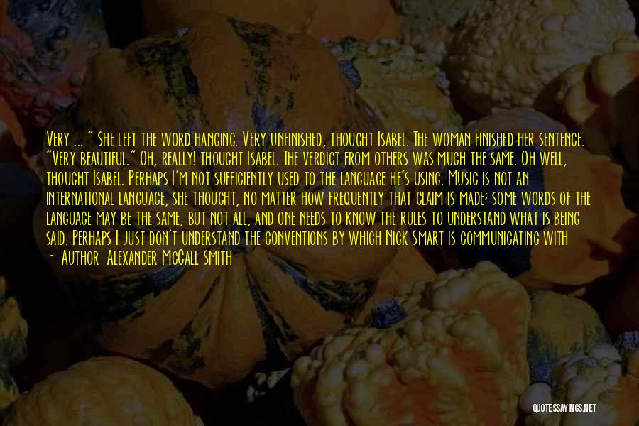 Alexander McCall Smith Quotes: Very ... She Left The Word Hanging. Very Unfinished, Thought Isabel. The Woman Finished Her Sentence. Very Beautiful. Oh, Really!