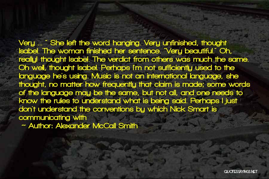 Alexander McCall Smith Quotes: Very ... She Left The Word Hanging. Very Unfinished, Thought Isabel. The Woman Finished Her Sentence. Very Beautiful. Oh, Really!