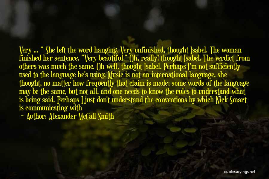 Alexander McCall Smith Quotes: Very ... She Left The Word Hanging. Very Unfinished, Thought Isabel. The Woman Finished Her Sentence. Very Beautiful. Oh, Really!