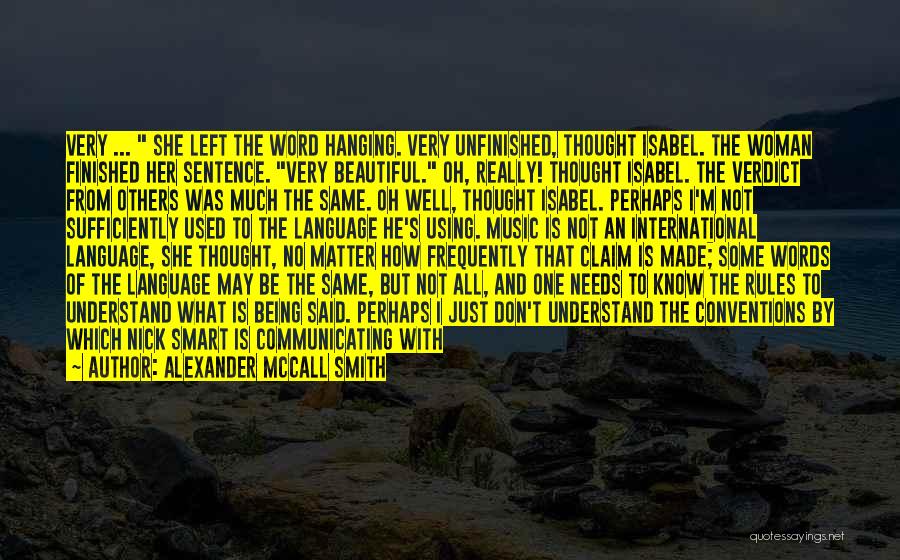 Alexander McCall Smith Quotes: Very ... She Left The Word Hanging. Very Unfinished, Thought Isabel. The Woman Finished Her Sentence. Very Beautiful. Oh, Really!