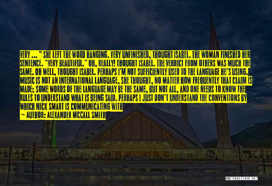 Alexander McCall Smith Quotes: Very ... She Left The Word Hanging. Very Unfinished, Thought Isabel. The Woman Finished Her Sentence. Very Beautiful. Oh, Really!