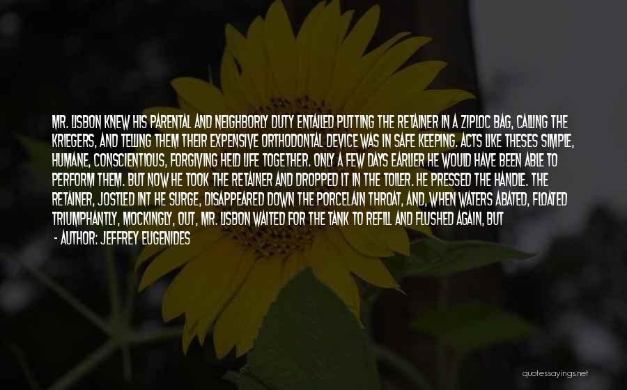 Jeffrey Eugenides Quotes: Mr. Lisbon Knew His Parental And Neighborly Duty Entailed Putting The Retainer In A Ziploc Bag, Calling The Kriegers, And