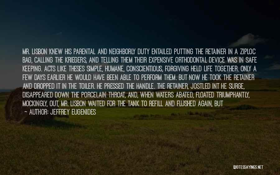 Jeffrey Eugenides Quotes: Mr. Lisbon Knew His Parental And Neighborly Duty Entailed Putting The Retainer In A Ziploc Bag, Calling The Kriegers, And