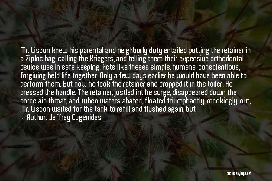 Jeffrey Eugenides Quotes: Mr. Lisbon Knew His Parental And Neighborly Duty Entailed Putting The Retainer In A Ziploc Bag, Calling The Kriegers, And