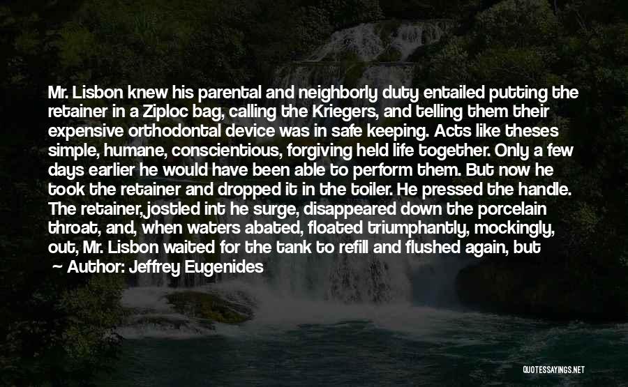 Jeffrey Eugenides Quotes: Mr. Lisbon Knew His Parental And Neighborly Duty Entailed Putting The Retainer In A Ziploc Bag, Calling The Kriegers, And