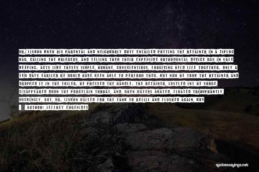 Jeffrey Eugenides Quotes: Mr. Lisbon Knew His Parental And Neighborly Duty Entailed Putting The Retainer In A Ziploc Bag, Calling The Kriegers, And