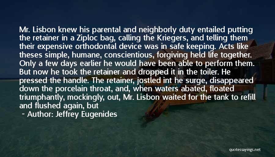 Jeffrey Eugenides Quotes: Mr. Lisbon Knew His Parental And Neighborly Duty Entailed Putting The Retainer In A Ziploc Bag, Calling The Kriegers, And