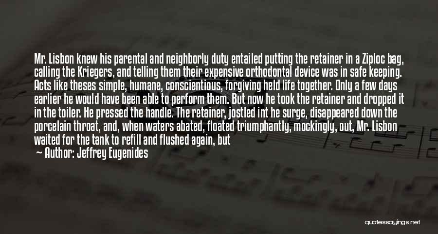 Jeffrey Eugenides Quotes: Mr. Lisbon Knew His Parental And Neighborly Duty Entailed Putting The Retainer In A Ziploc Bag, Calling The Kriegers, And