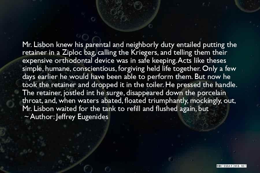 Jeffrey Eugenides Quotes: Mr. Lisbon Knew His Parental And Neighborly Duty Entailed Putting The Retainer In A Ziploc Bag, Calling The Kriegers, And