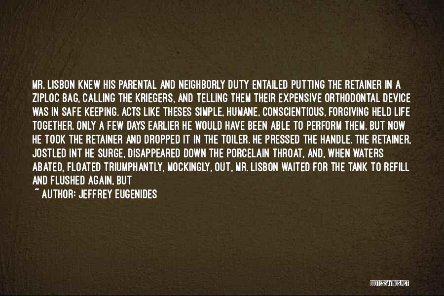 Jeffrey Eugenides Quotes: Mr. Lisbon Knew His Parental And Neighborly Duty Entailed Putting The Retainer In A Ziploc Bag, Calling The Kriegers, And