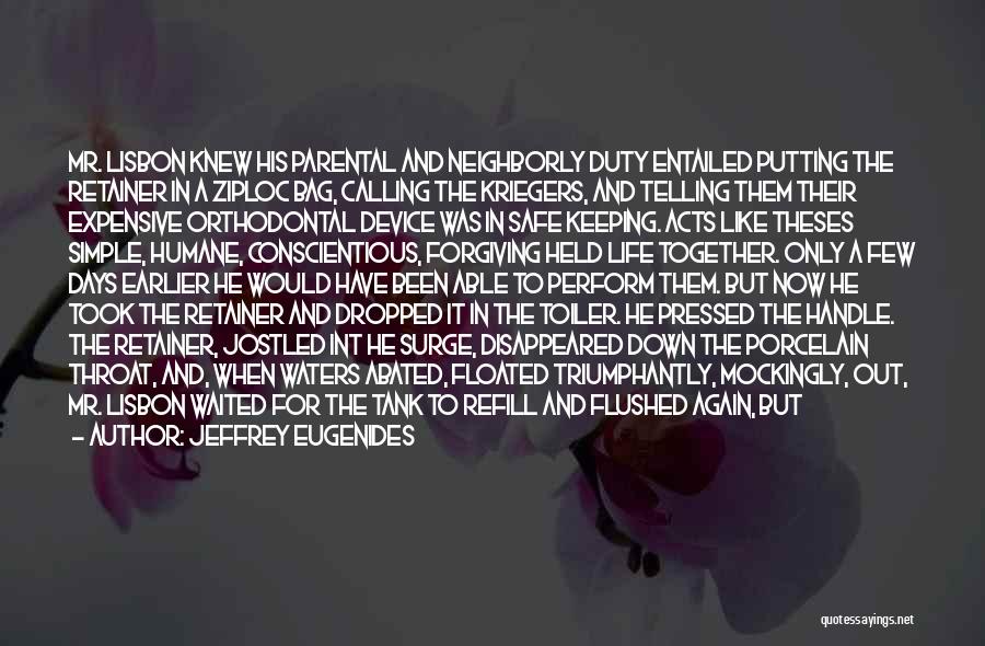 Jeffrey Eugenides Quotes: Mr. Lisbon Knew His Parental And Neighborly Duty Entailed Putting The Retainer In A Ziploc Bag, Calling The Kriegers, And