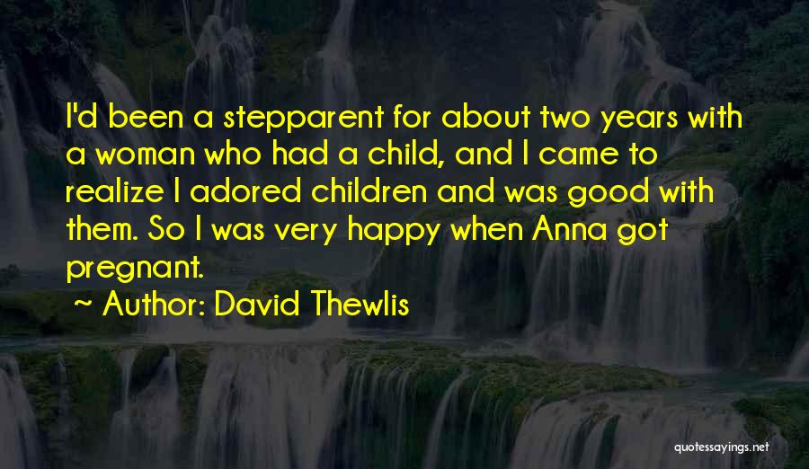 David Thewlis Quotes: I'd Been A Stepparent For About Two Years With A Woman Who Had A Child, And I Came To Realize