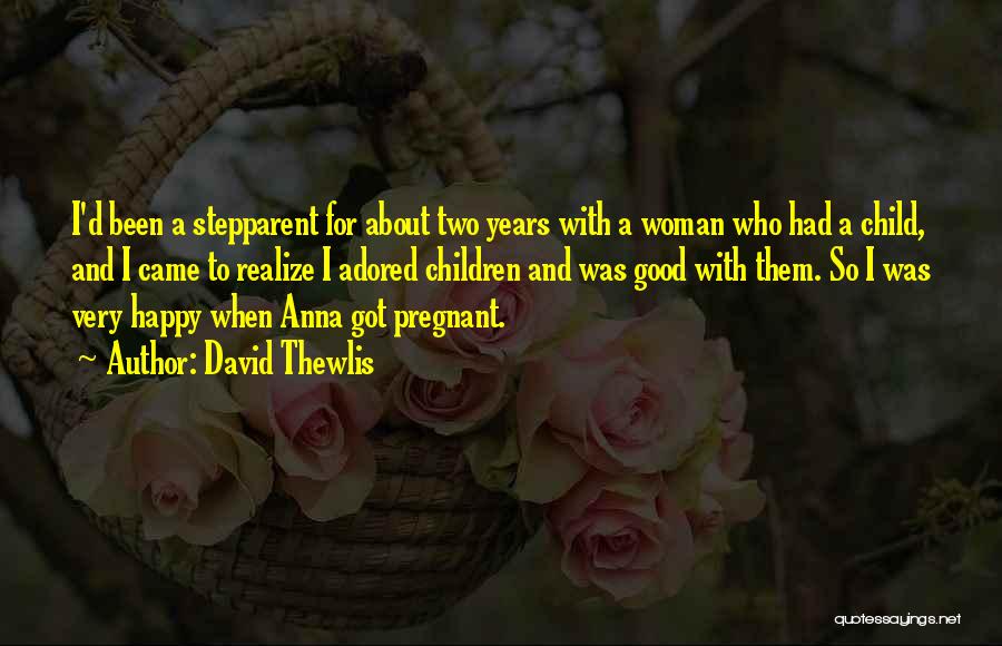 David Thewlis Quotes: I'd Been A Stepparent For About Two Years With A Woman Who Had A Child, And I Came To Realize