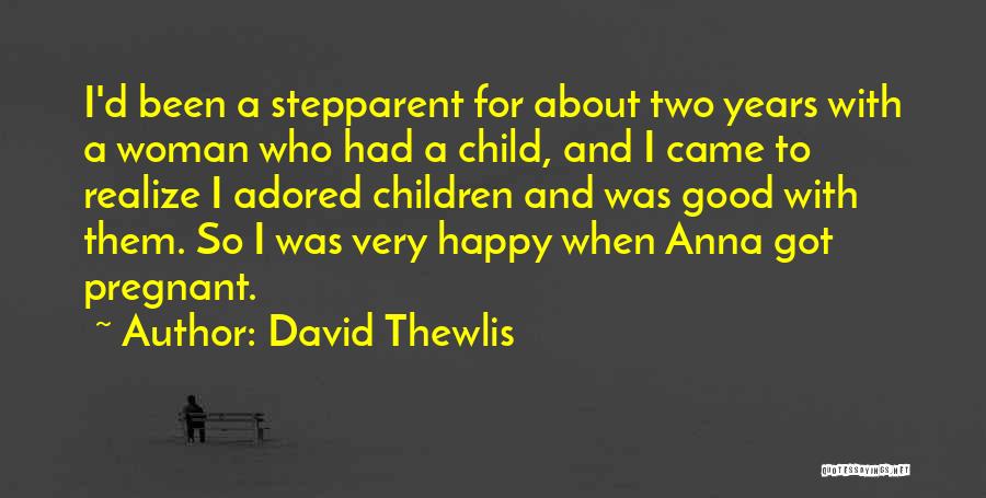 David Thewlis Quotes: I'd Been A Stepparent For About Two Years With A Woman Who Had A Child, And I Came To Realize