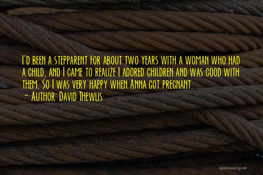 David Thewlis Quotes: I'd Been A Stepparent For About Two Years With A Woman Who Had A Child, And I Came To Realize