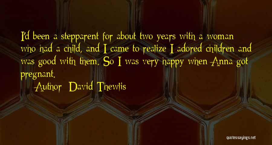 David Thewlis Quotes: I'd Been A Stepparent For About Two Years With A Woman Who Had A Child, And I Came To Realize