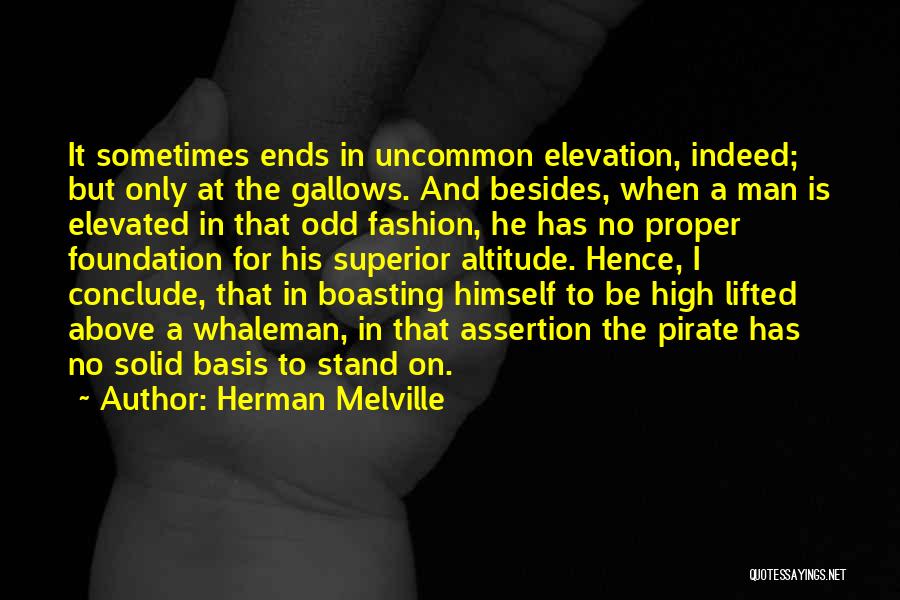 Herman Melville Quotes: It Sometimes Ends In Uncommon Elevation, Indeed; But Only At The Gallows. And Besides, When A Man Is Elevated In