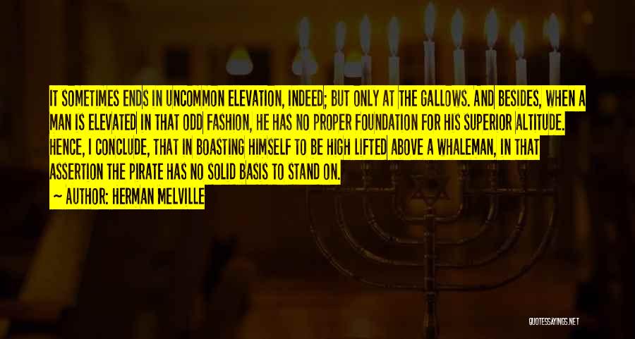 Herman Melville Quotes: It Sometimes Ends In Uncommon Elevation, Indeed; But Only At The Gallows. And Besides, When A Man Is Elevated In
