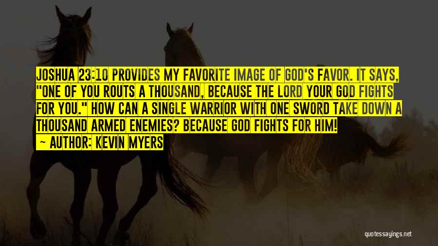 Kevin Myers Quotes: Joshua 23:10 Provides My Favorite Image Of God's Favor. It Says, One Of You Routs A Thousand, Because The Lord