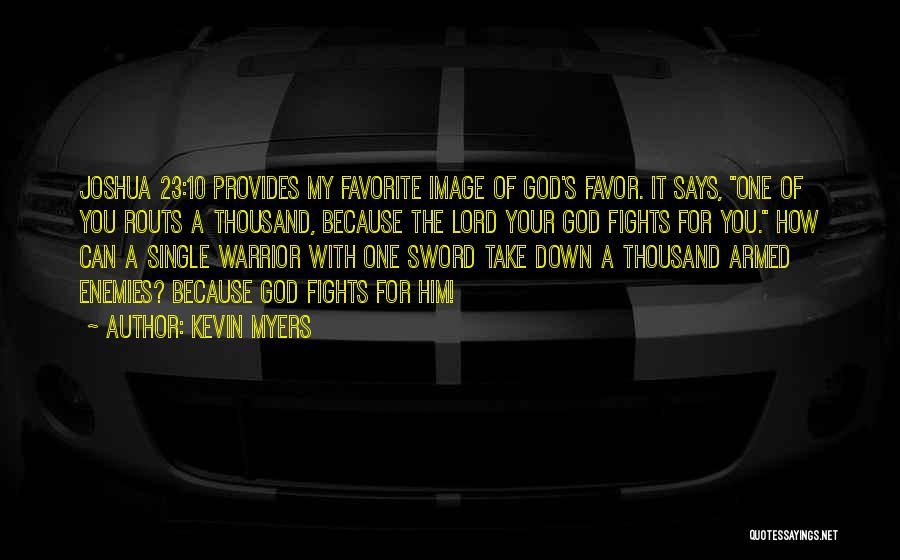 Kevin Myers Quotes: Joshua 23:10 Provides My Favorite Image Of God's Favor. It Says, One Of You Routs A Thousand, Because The Lord