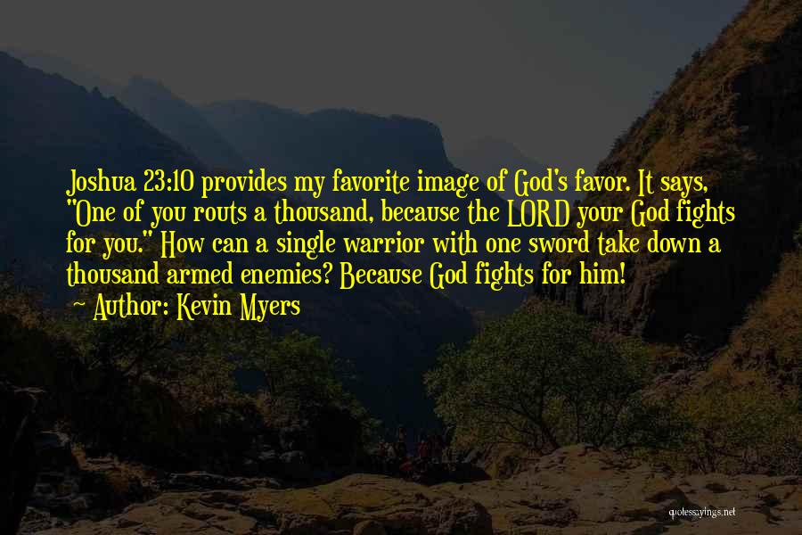 Kevin Myers Quotes: Joshua 23:10 Provides My Favorite Image Of God's Favor. It Says, One Of You Routs A Thousand, Because The Lord