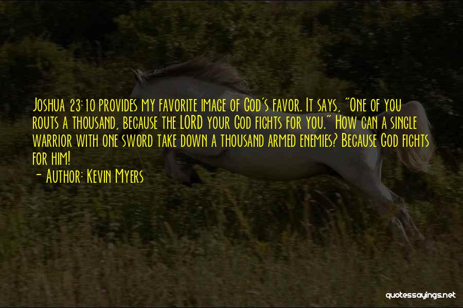 Kevin Myers Quotes: Joshua 23:10 Provides My Favorite Image Of God's Favor. It Says, One Of You Routs A Thousand, Because The Lord